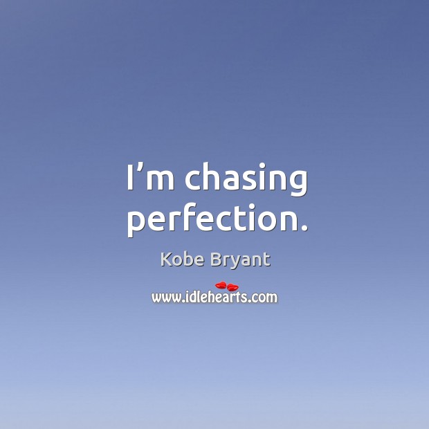 I’m chasing perfection. Kobe Bryant Picture Quote