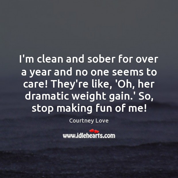 I’m clean and sober for over a year and no one seems Courtney Love Picture Quote