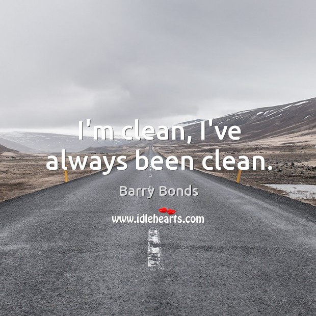 I’m clean, I’ve always been clean. Barry Bonds Picture Quote