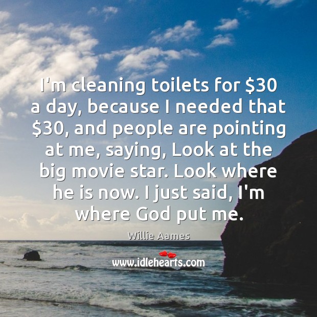 I’m cleaning toilets for $30 a day, because I needed that $30, and people Image