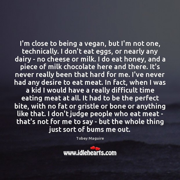 I’m close to being a vegan, but I’m not one, technically. I Tobey Maguire Picture Quote
