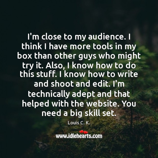 I’m close to my audience. I think I have more tools in Louis C. K. Picture Quote