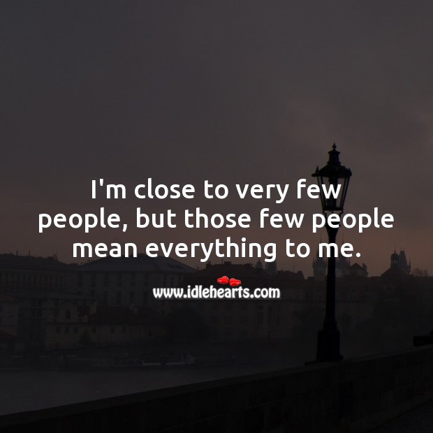 I’m close to very few people, but those few people mean everything to me. Relationship Quotes Image