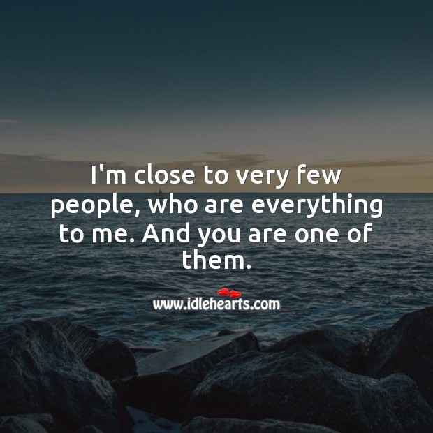 I’m close to very few people, who are everything to me. And you are one of them. People Quotes Image