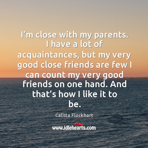 I’m close with my parents. I have a lot of acquaintances Friendship Quotes Image