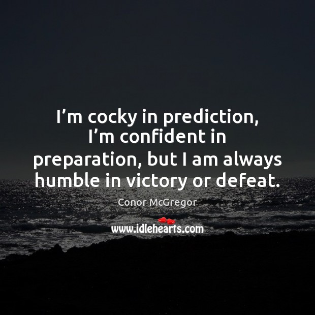 I’m cocky in prediction, I’m confident in preparation, but I Conor McGregor Picture Quote