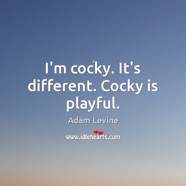 I’m cocky. It’s different. Cocky is playful. Adam Levine Picture Quote