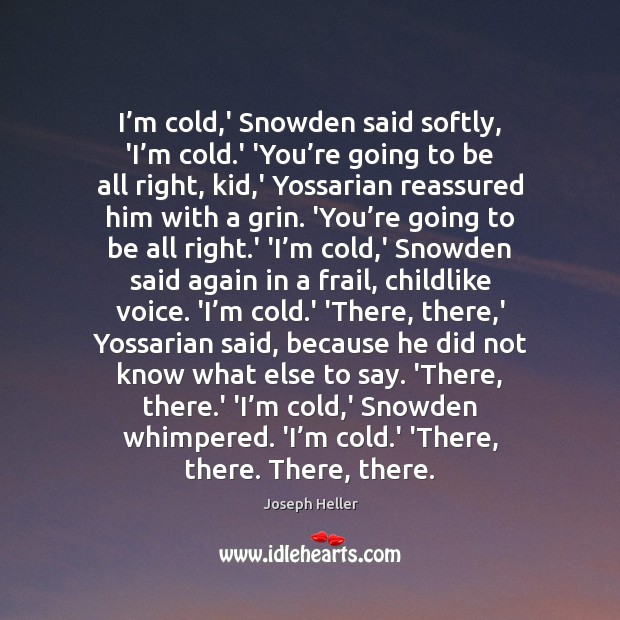 I’m cold,’ Snowden said softly, ‘I’m cold.’ ‘You’ Joseph Heller Picture Quote