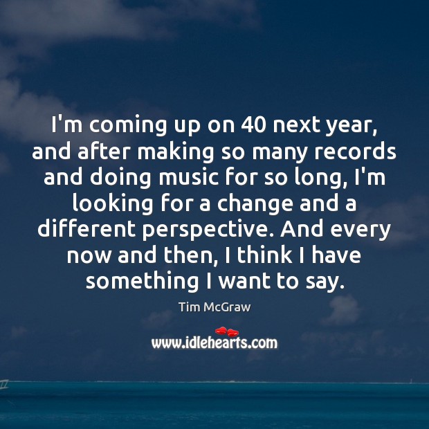 I’m coming up on 40 next year, and after making so many records Image