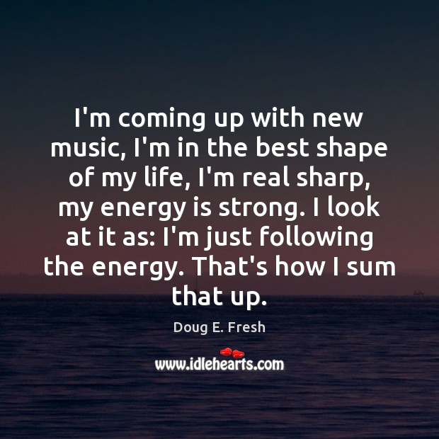 I’m coming up with new music, I’m in the best shape of Doug E. Fresh Picture Quote
