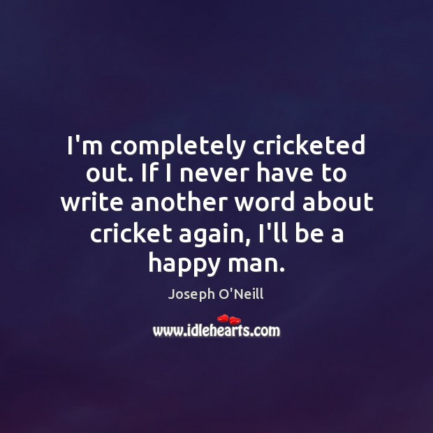 I’m completely cricketed out. If I never have to write another word Image