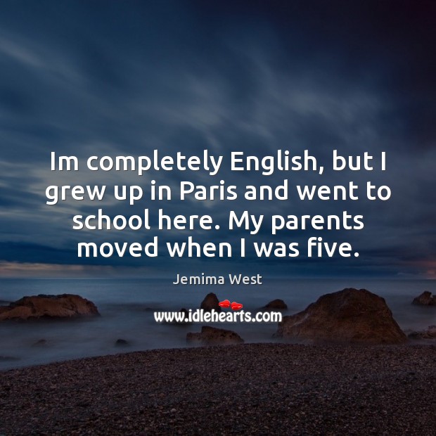 Im completely English, but I grew up in Paris and went to School Quotes Image