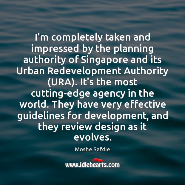 I’m completely taken and impressed by the planning authority of Singapore and Moshe Safdie Picture Quote