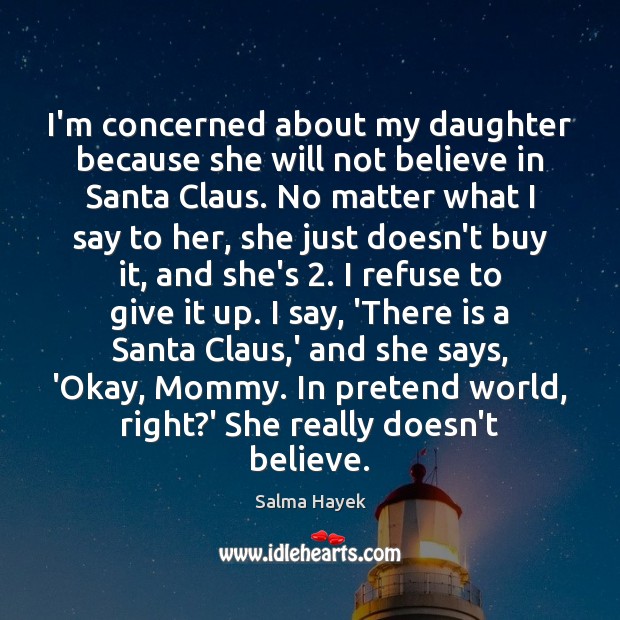 I’m concerned about my daughter because she will not believe in Santa Salma Hayek Picture Quote