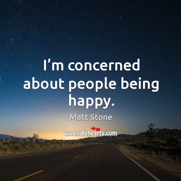 I’m concerned about people being happy. Image