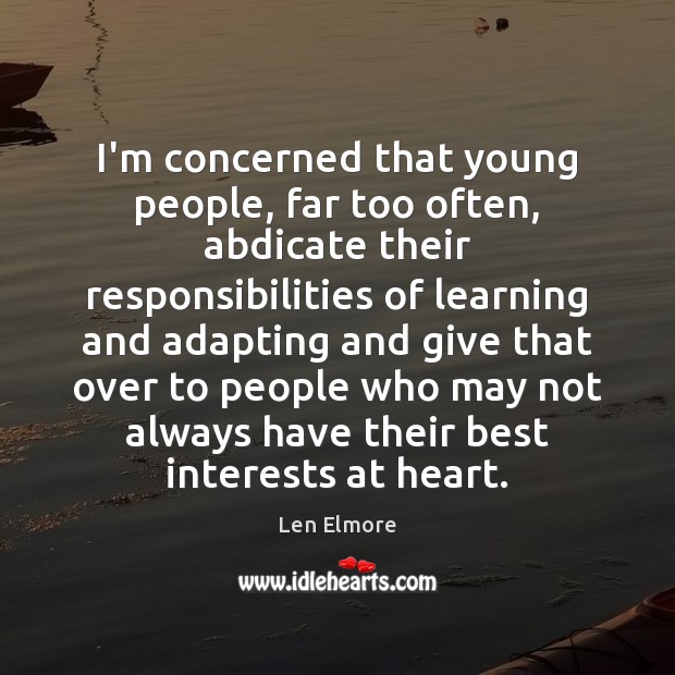 I’m concerned that young people, far too often, abdicate their responsibilities of Len Elmore Picture Quote