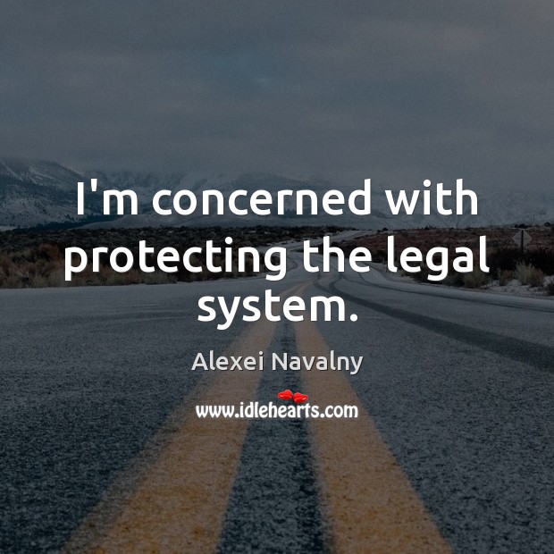 I’m concerned with protecting the legal system. Legal Quotes Image