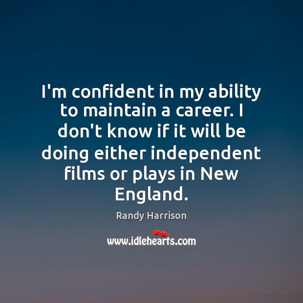 I’m confident in my ability to maintain a career. I don’t know Randy Harrison Picture Quote