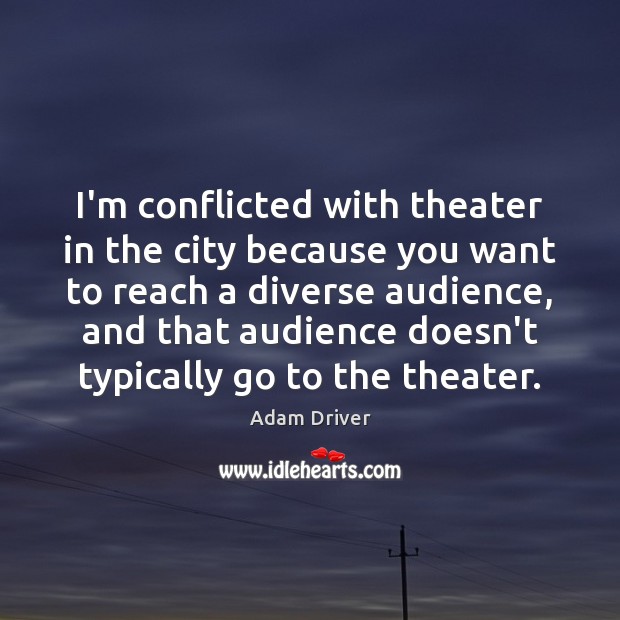 I’m conflicted with theater in the city because you want to reach Image