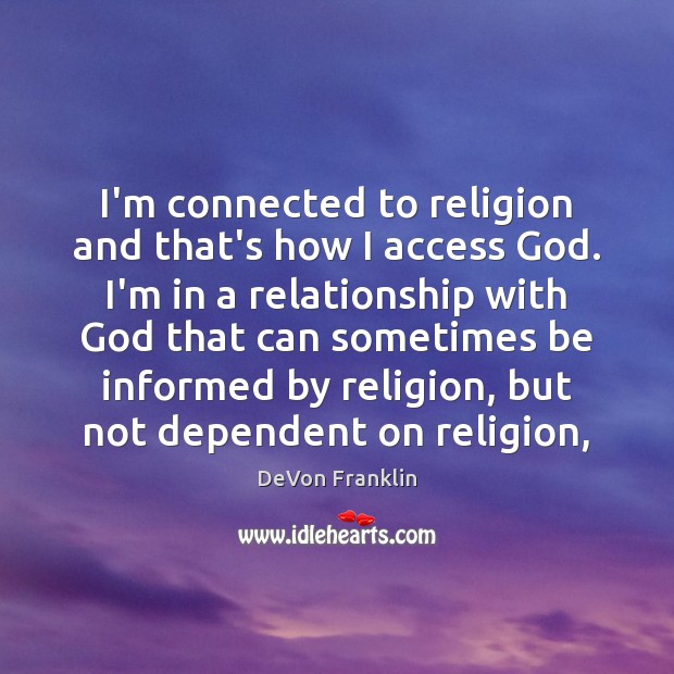 I’m connected to religion and that’s how I access God. I’m in DeVon Franklin Picture Quote