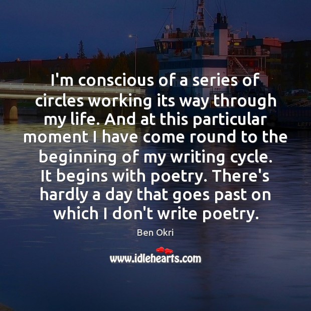 I’m conscious of a series of circles working its way through my Ben Okri Picture Quote