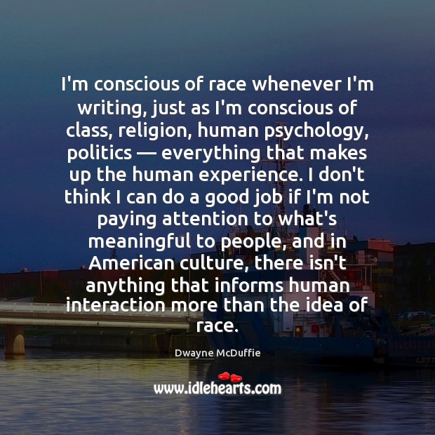 I’m conscious of race whenever I’m writing, just as I’m conscious of Image
