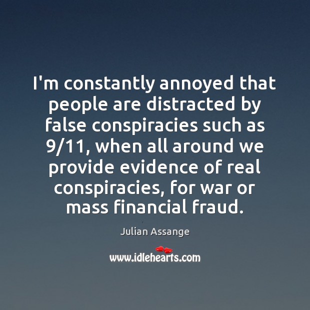 I’m constantly annoyed that people are distracted by false conspiracies such as 9/11, Julian Assange Picture Quote