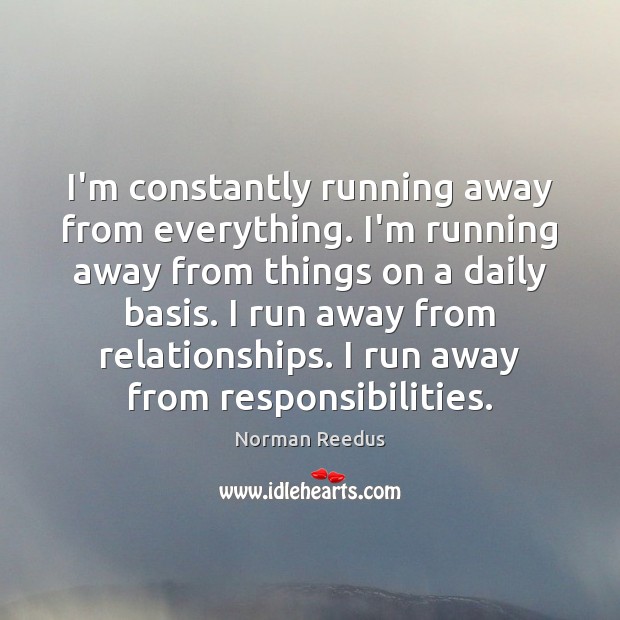 I’m constantly running away from everything. I’m running away from things on Norman Reedus Picture Quote