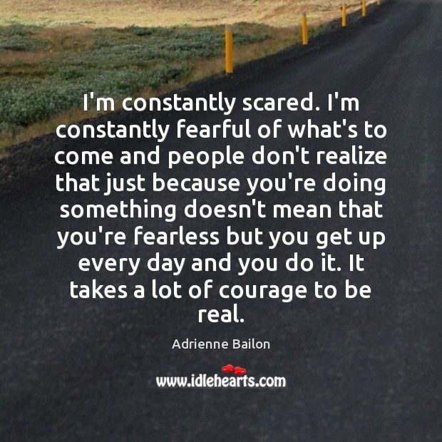 I’m constantly scared. I’m constantly fearful of what’s to come and people Adrienne Bailon Picture Quote