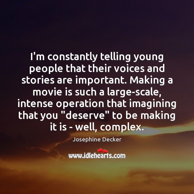 I’m constantly telling young people that their voices and stories are important. Josephine Decker Picture Quote