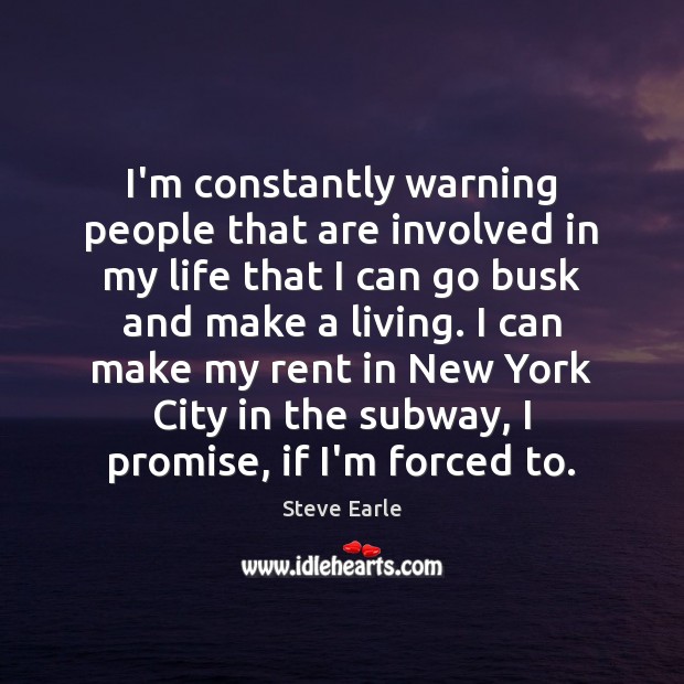I’m constantly warning people that are involved in my life that I Steve Earle Picture Quote