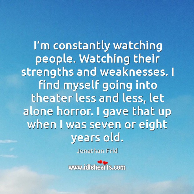 I’m constantly watching people. Watching their strengths and weaknesses. Jonathan Frid Picture Quote