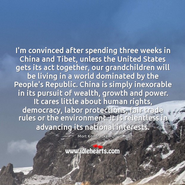 I’m convinced after spending three weeks in China and Tibet, unless the Mort Kondracke Picture Quote