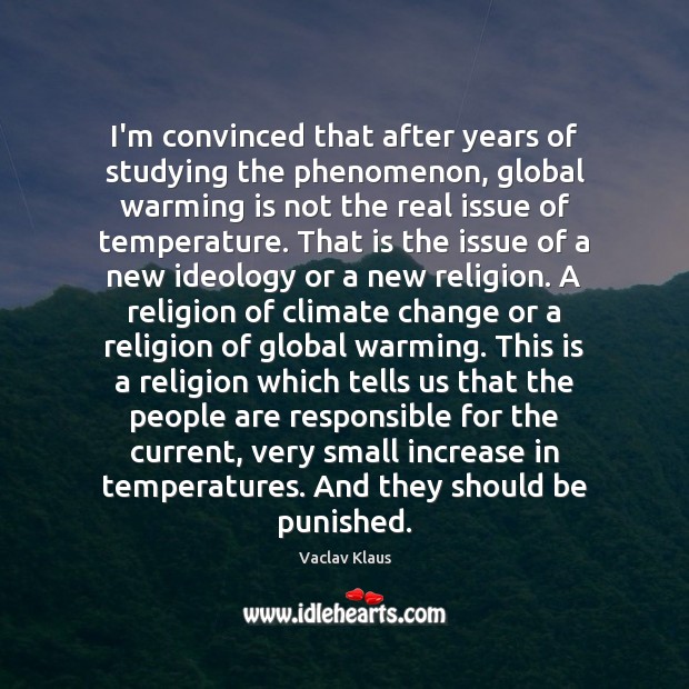 I’m convinced that after years of studying the phenomenon, global warming is Vaclav Klaus Picture Quote
