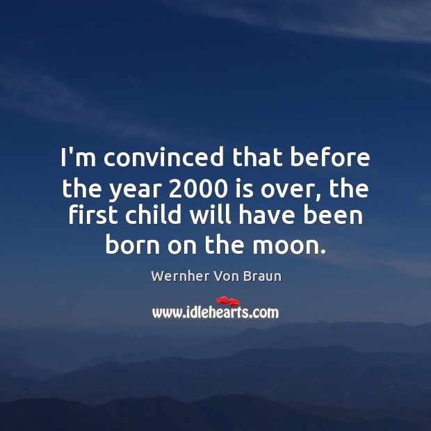 I’m convinced that before the year 2000 is over, the first child will Wernher Von Braun Picture Quote