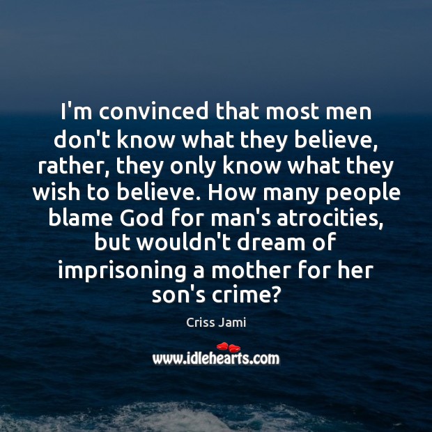 I’m convinced that most men don’t know what they believe, rather, they Criss Jami Picture Quote
