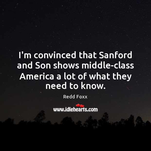 I’m convinced that Sanford and Son shows middle-class America a lot of Redd Foxx Picture Quote