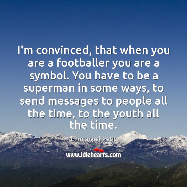 I’m convinced, that when you are a footballer you are a symbol. Emmanuel Petit Picture Quote