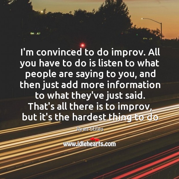 I’m convinced to do improv. All you have to do is listen Image