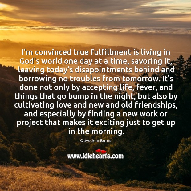 I’m convinced true fulfillment is living in God’s world one day at Olive Ann Burns Picture Quote