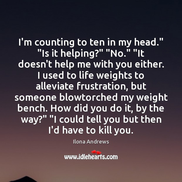 I’m counting to ten in my head.” “Is it helping?” “No.” “It Ilona Andrews Picture Quote