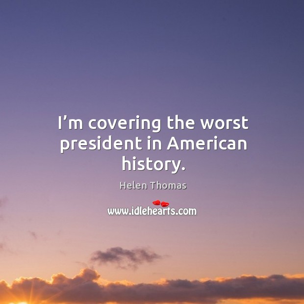 I’m covering the worst president in american history. Image