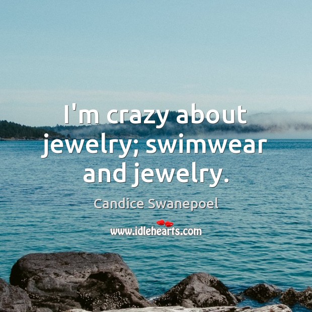 I’m crazy about jewelry; swimwear and jewelry. Candice Swanepoel Picture Quote