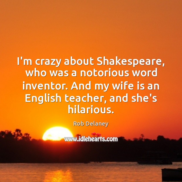I’m crazy about Shakespeare, who was a notorious word inventor. And my Rob Delaney Picture Quote