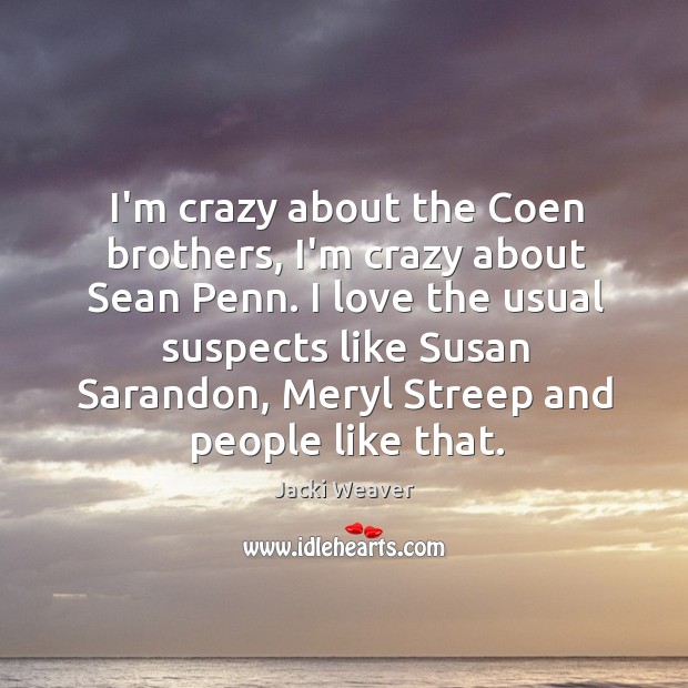 I’m crazy about the Coen brothers, I’m crazy about Sean Penn. I Jacki Weaver Picture Quote