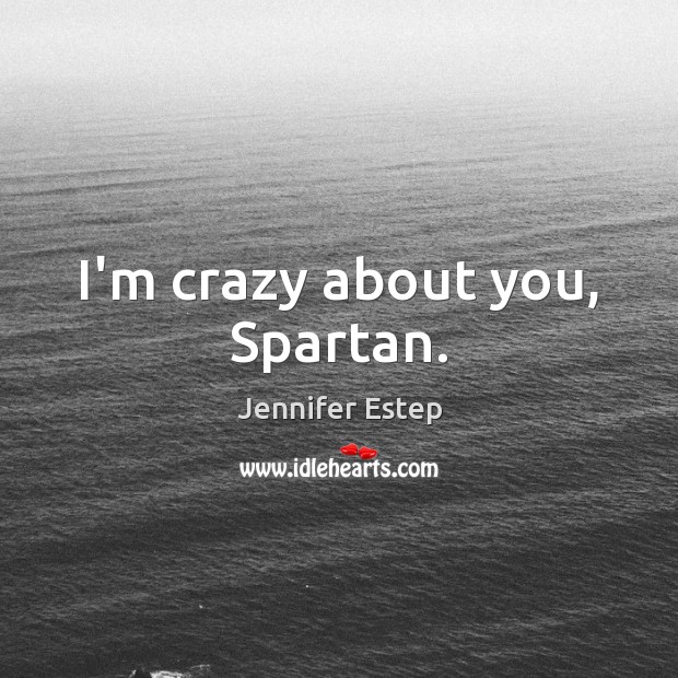 I’m crazy about you, Spartan. Jennifer Estep Picture Quote