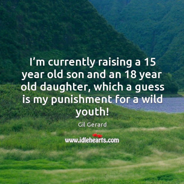 I’m currently raising a 15 year old son and an 18 year old daughter, which a guess is my Image