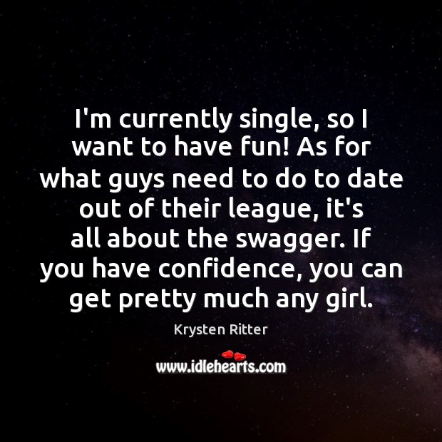 I’m currently single, so I want to have fun! As for what Krysten Ritter Picture Quote