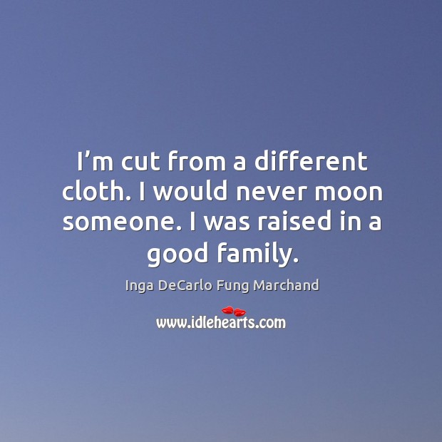 I’m cut from a different cloth. I would never moon someone. I was raised in a good family. Image