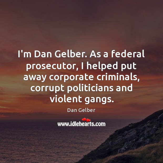 I’m Dan Gelber. As a federal prosecutor, I helped put away corporate Dan Gelber Picture Quote